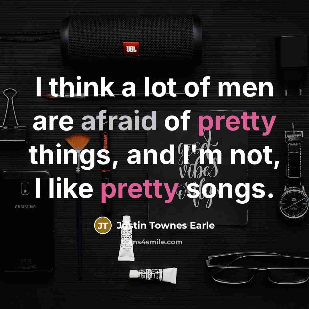 “I think a lot of men are afraid of pretty…” quote by Justin Townes Earle