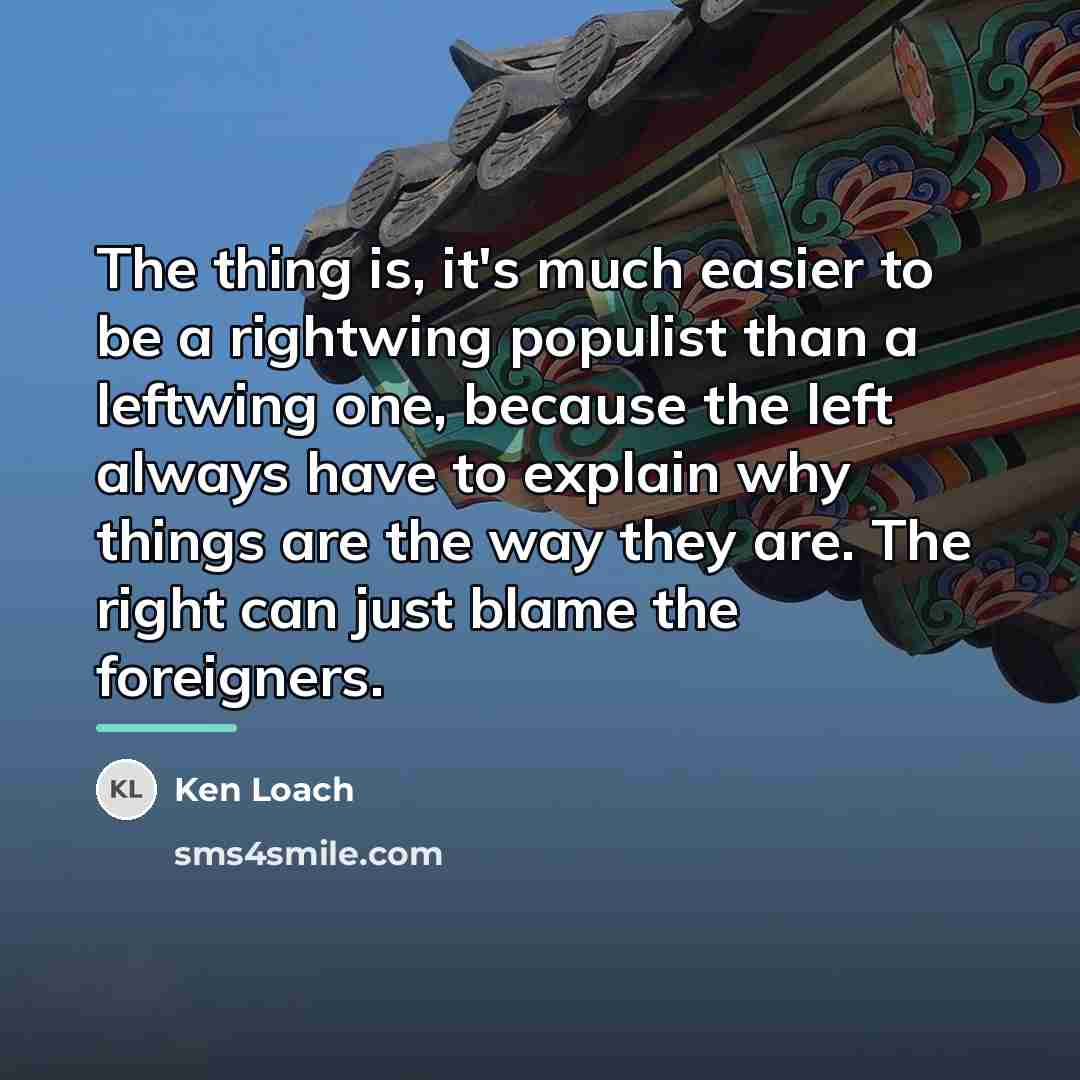 “The thing is, it's much easier to be a rightwing…” quote by Ken Loach