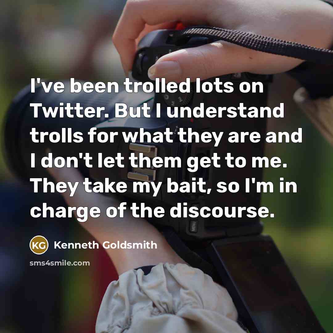 “I've been trolled lots on Twitter. But I understand trolls…” quote by Kenneth Goldsmith