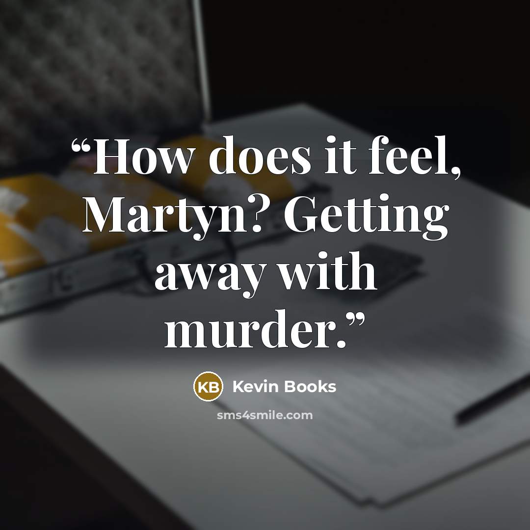 “How does it feel, Martyn? Getting away with murder.” quote by Kevin Books