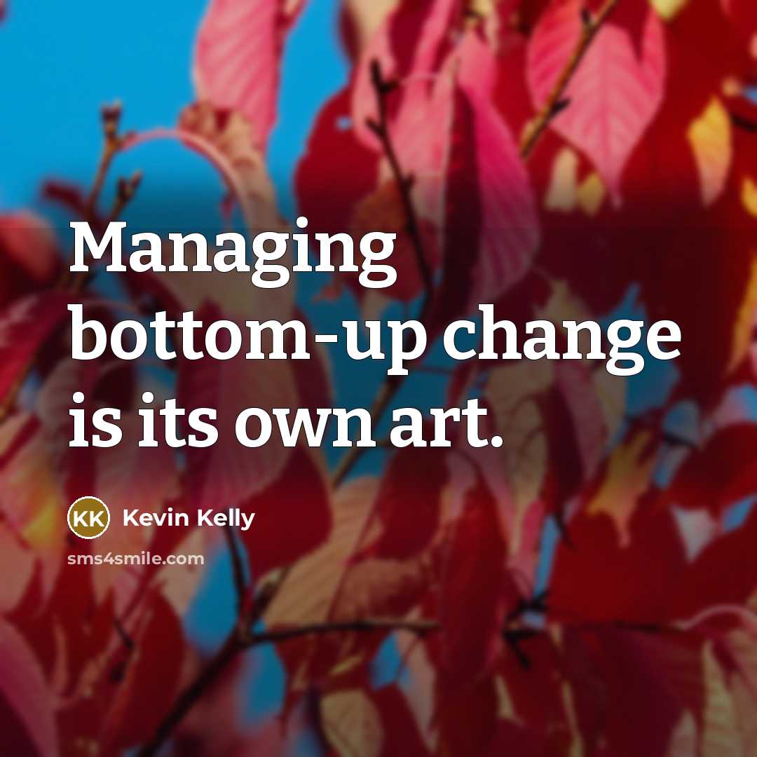 “Managing bottom-up change is its own art.…” quote by Kevin Kelly