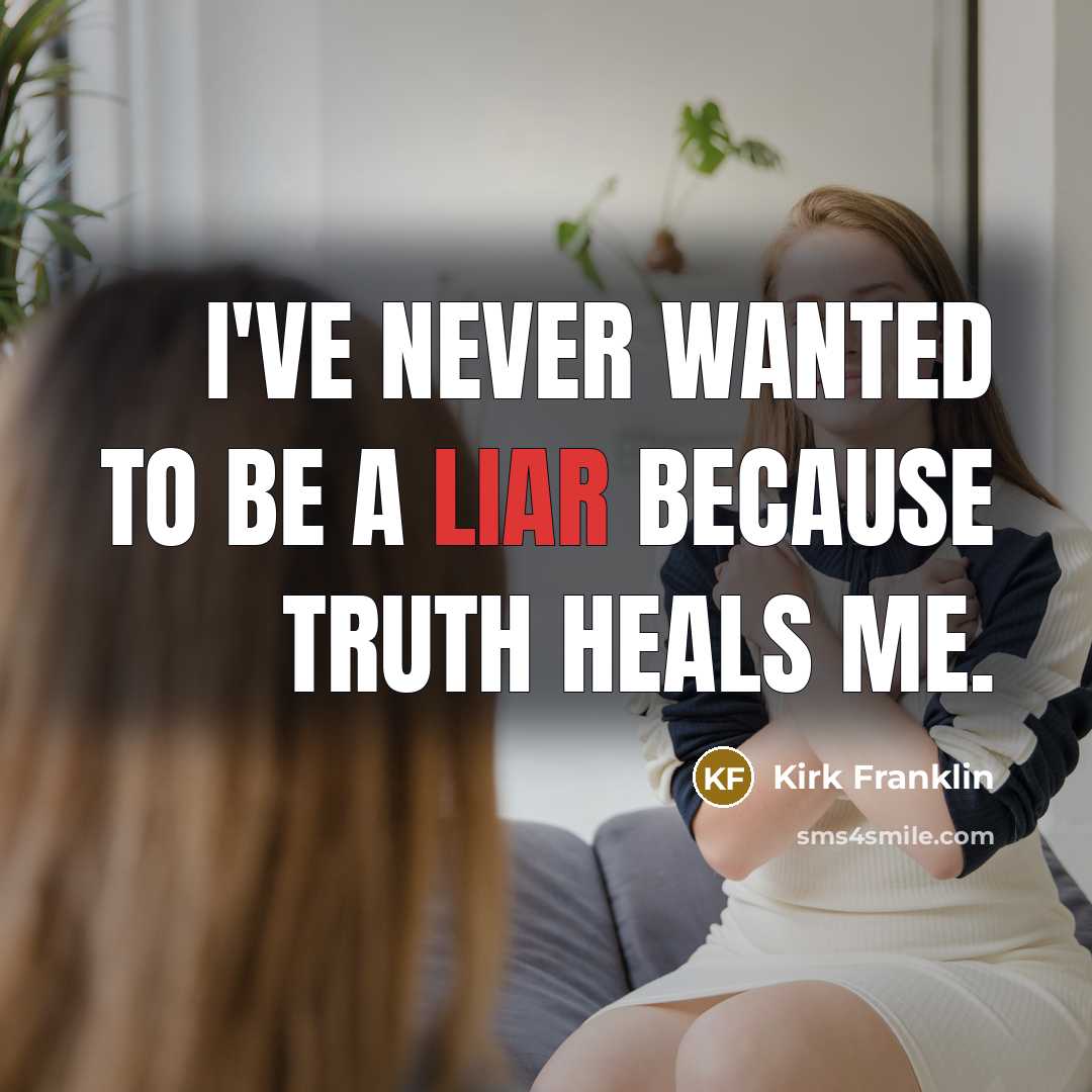 “I've never wanted to be a liar because truth heals…” quote by Kirk Franklin