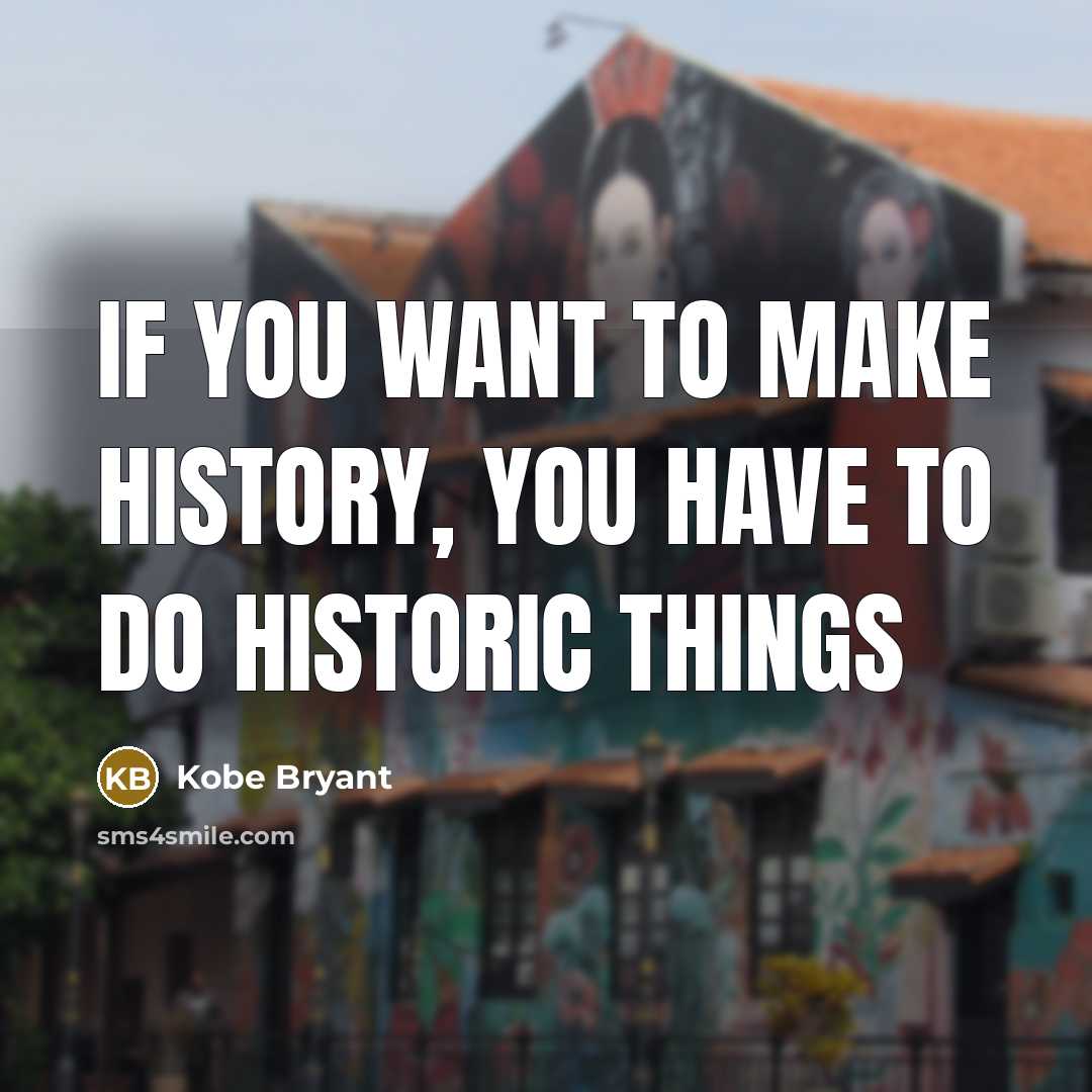 “If you want to make history, you have to do…” quote by Kobe Bryant