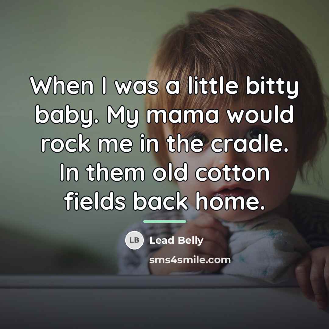 “When I was a little bitty baby. My mama would…” quote by Lead Belly