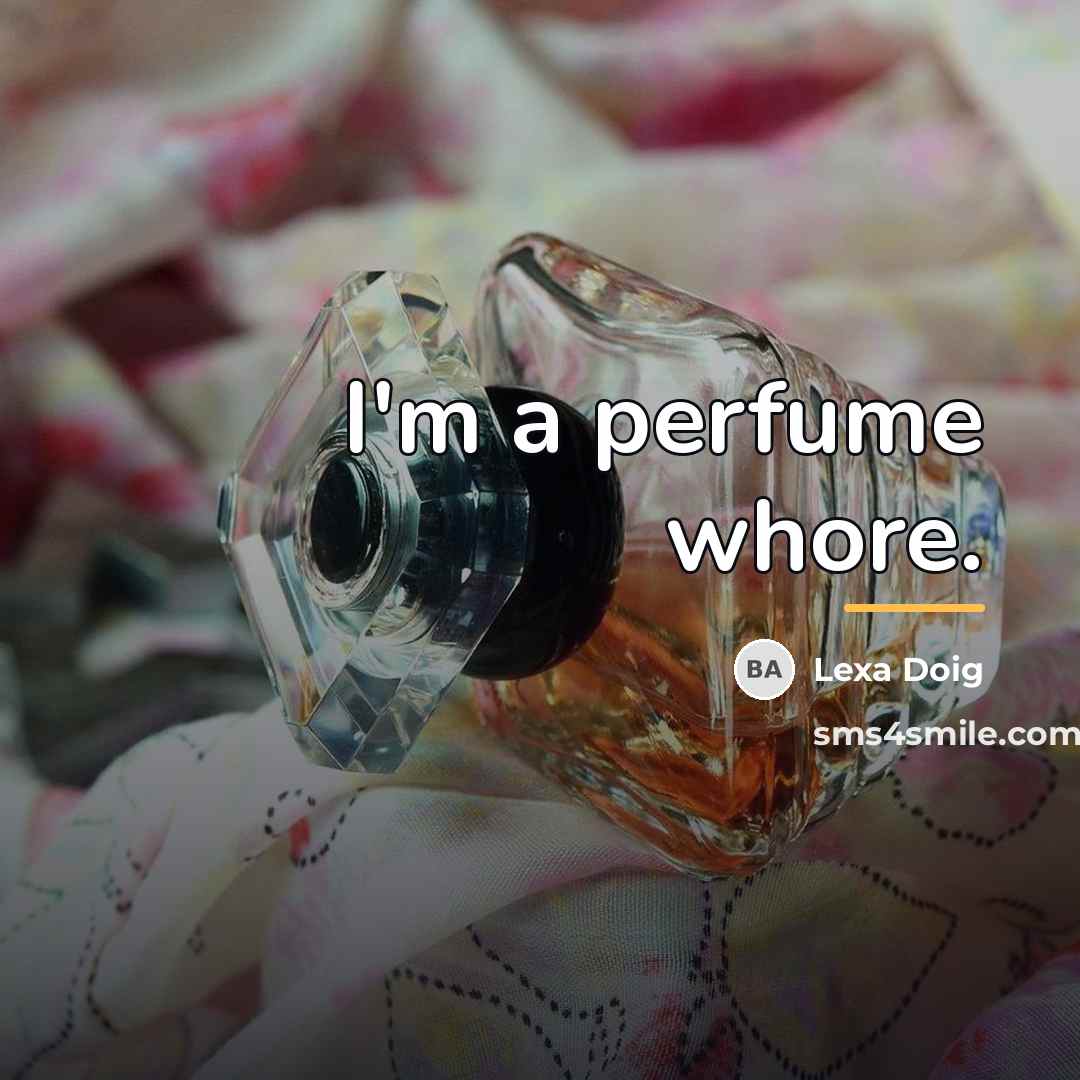 “I'm a perfume whore.…” quote by Lexa Doig