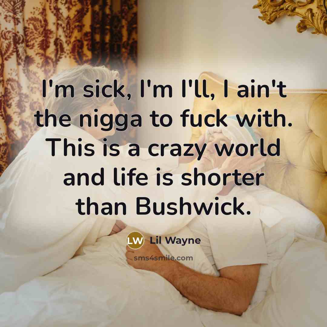 “I'm sick, I'm I'll, I ain't the nigga to fuck…” quote by Lil Wayne