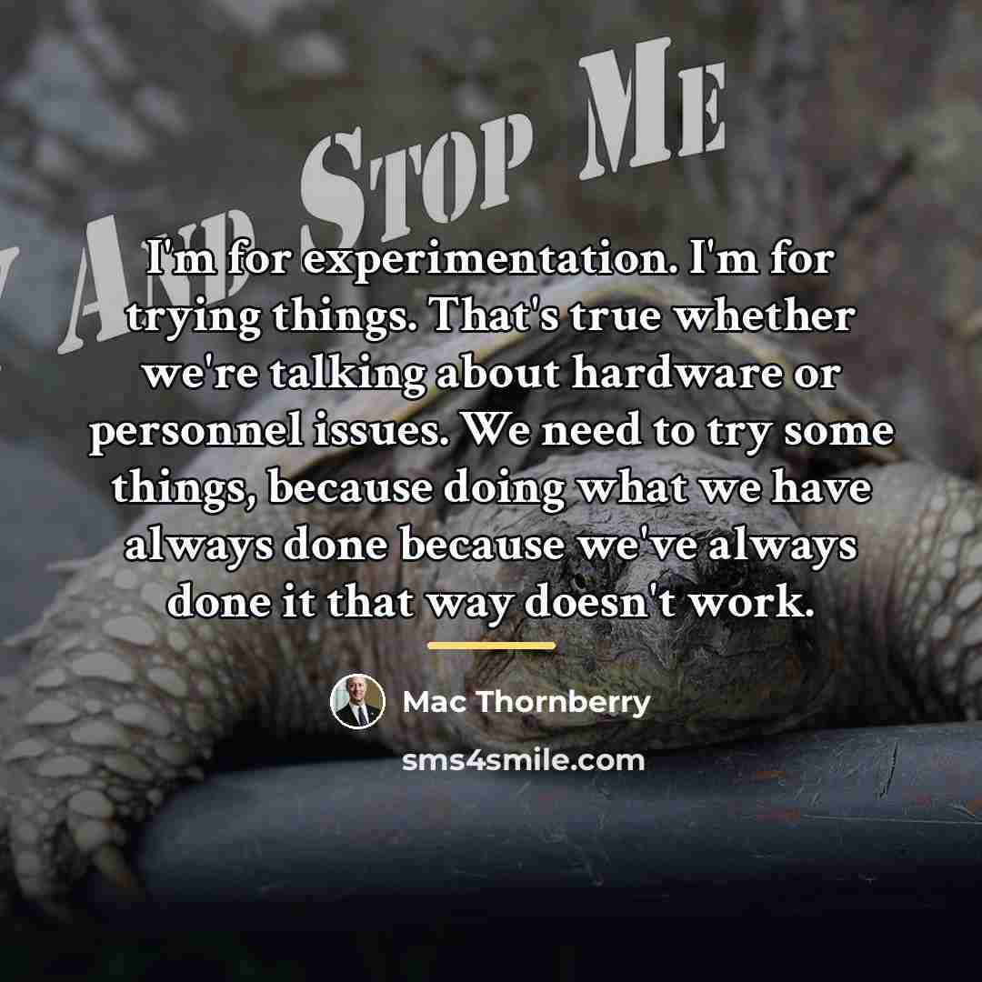 “I'm for experimentation. I'm for trying things. That's true whether…” quote by Mac Thornberry