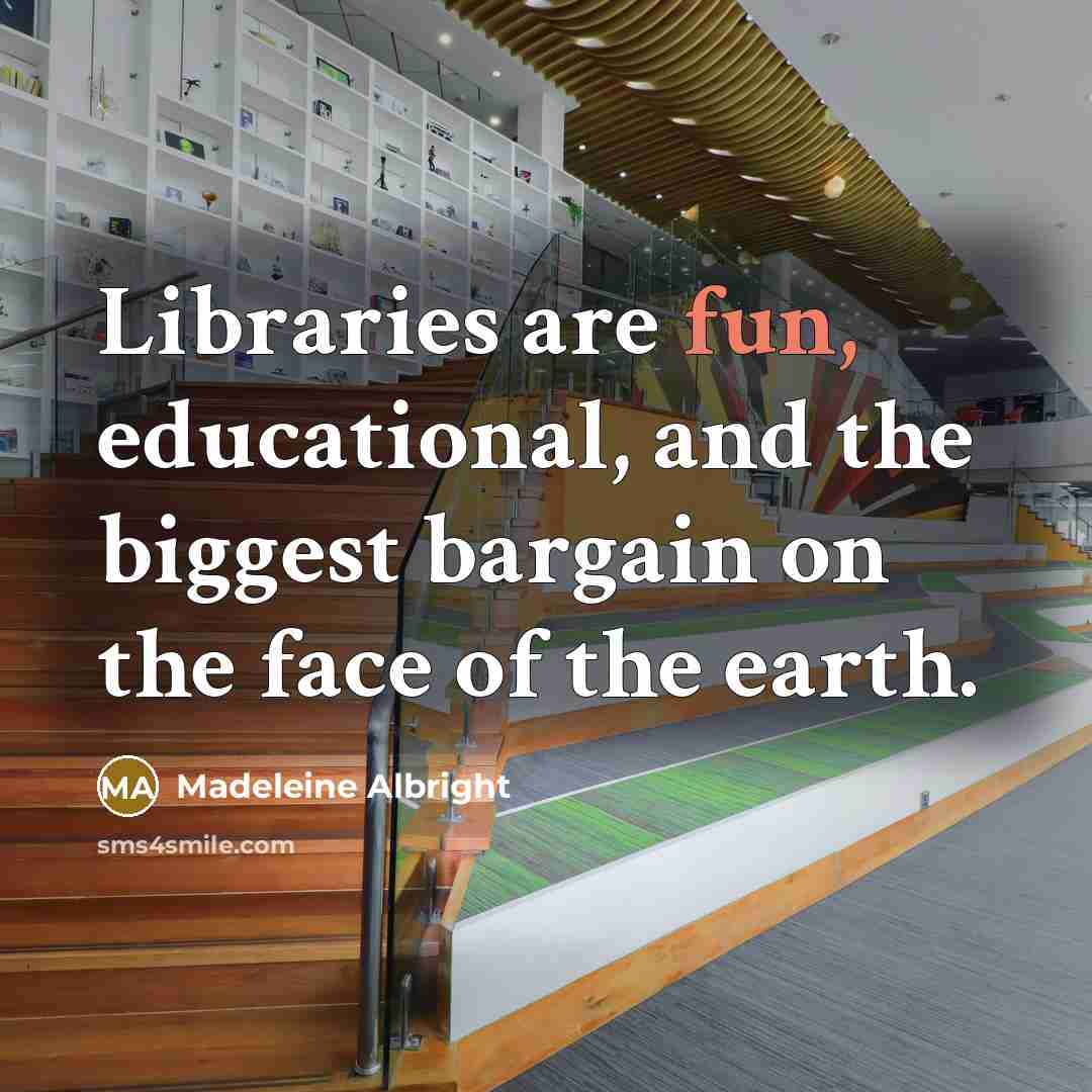 “Libraries are fun, educational, and the biggest bargain on the…” quote by Madeleine Albright