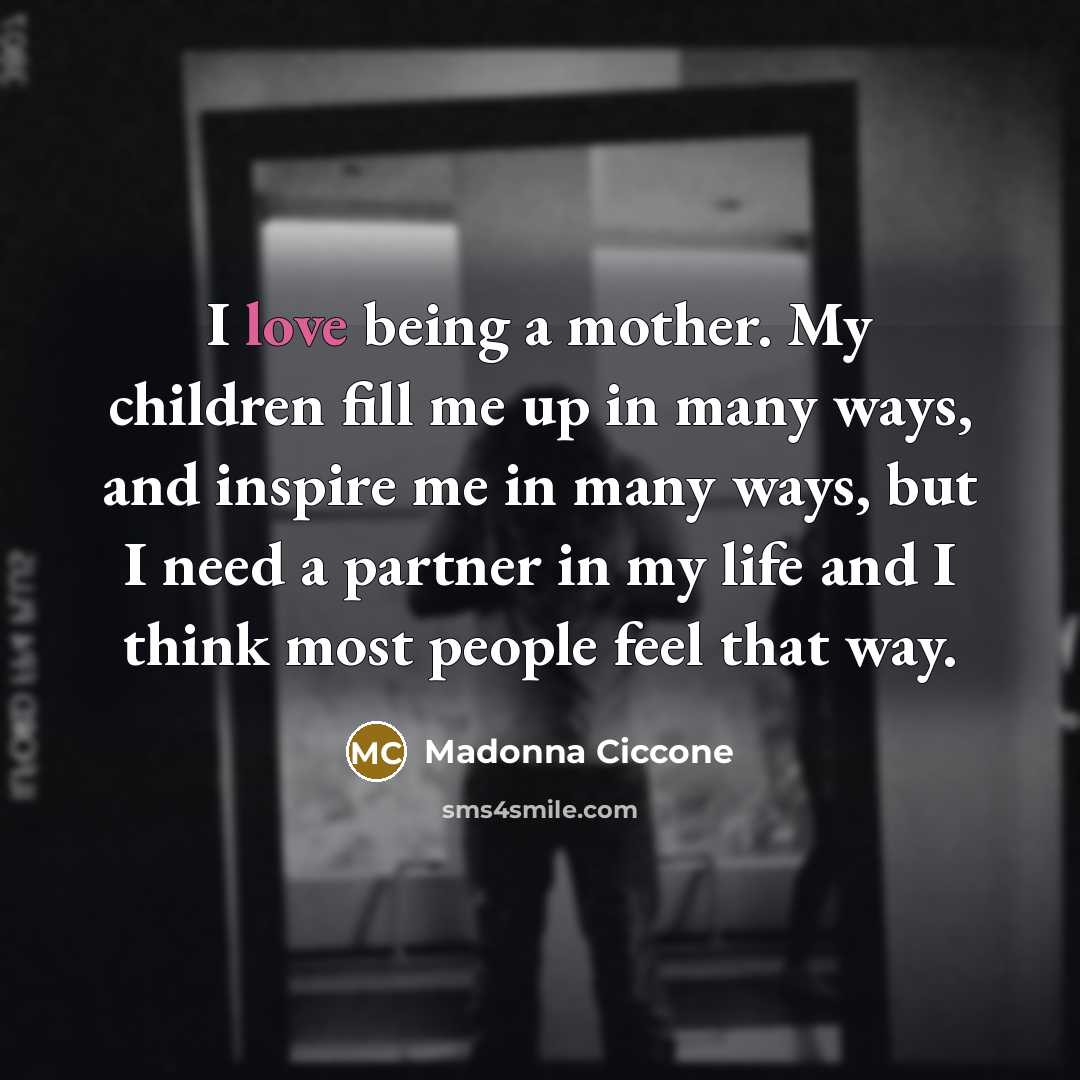 “I love being a mother. My children fill me up…” quote by Madonna Ciccone