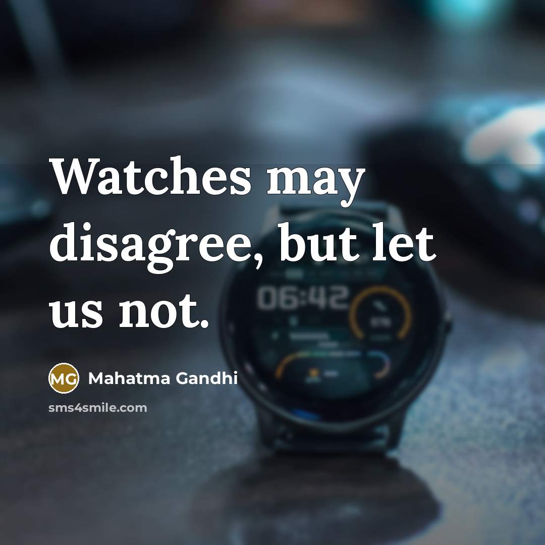 “Watches may disagree, but let us not.…” quote by Mahatma Gandhi