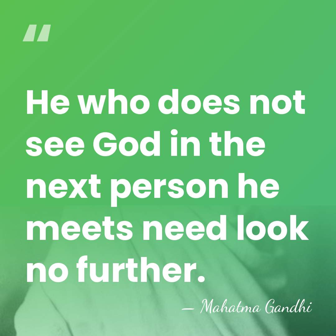 He who does not see God in the next person he meets&hellip; - Mahatma Gandhi
