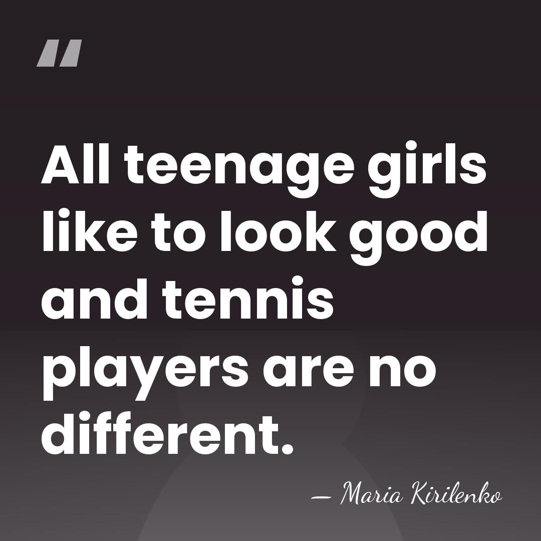 All teenage girls like to look good and tennis players are no&hellip; - Maria Kirilenko