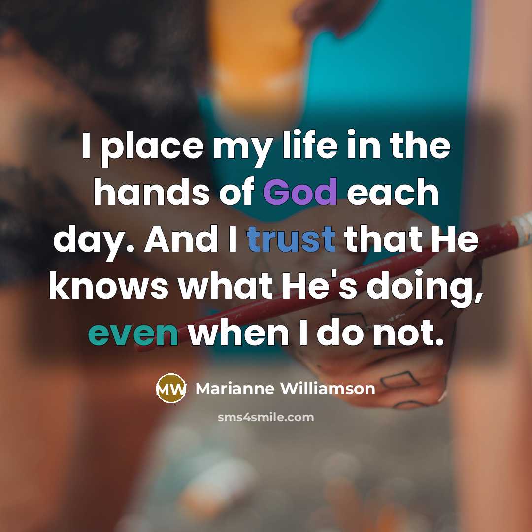 “I place my life in the hands of God each…” quote by Marianne Williamson