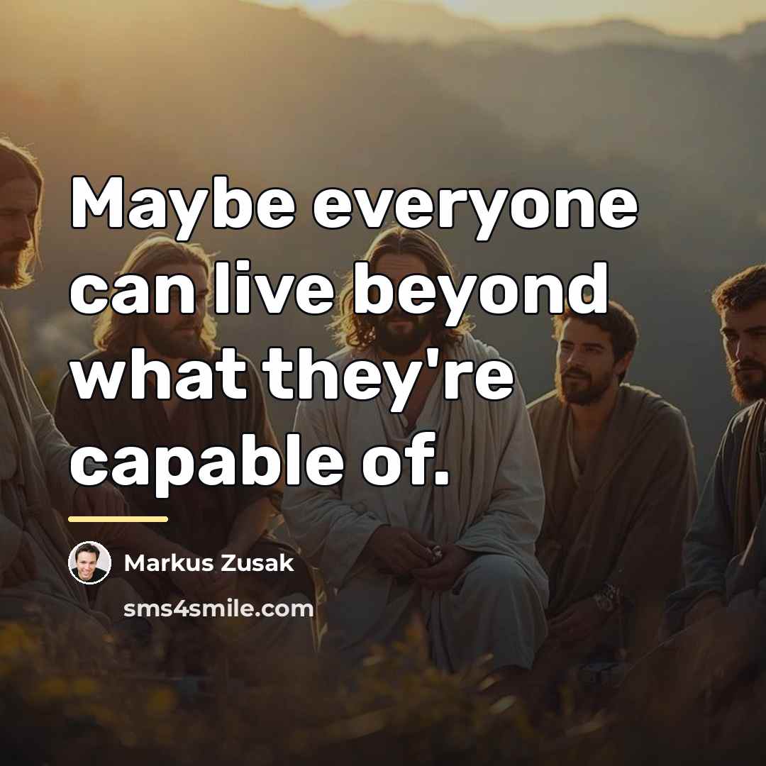 “Maybe everyone can live beyond what they're capable of.…” quote by Markus Zusak