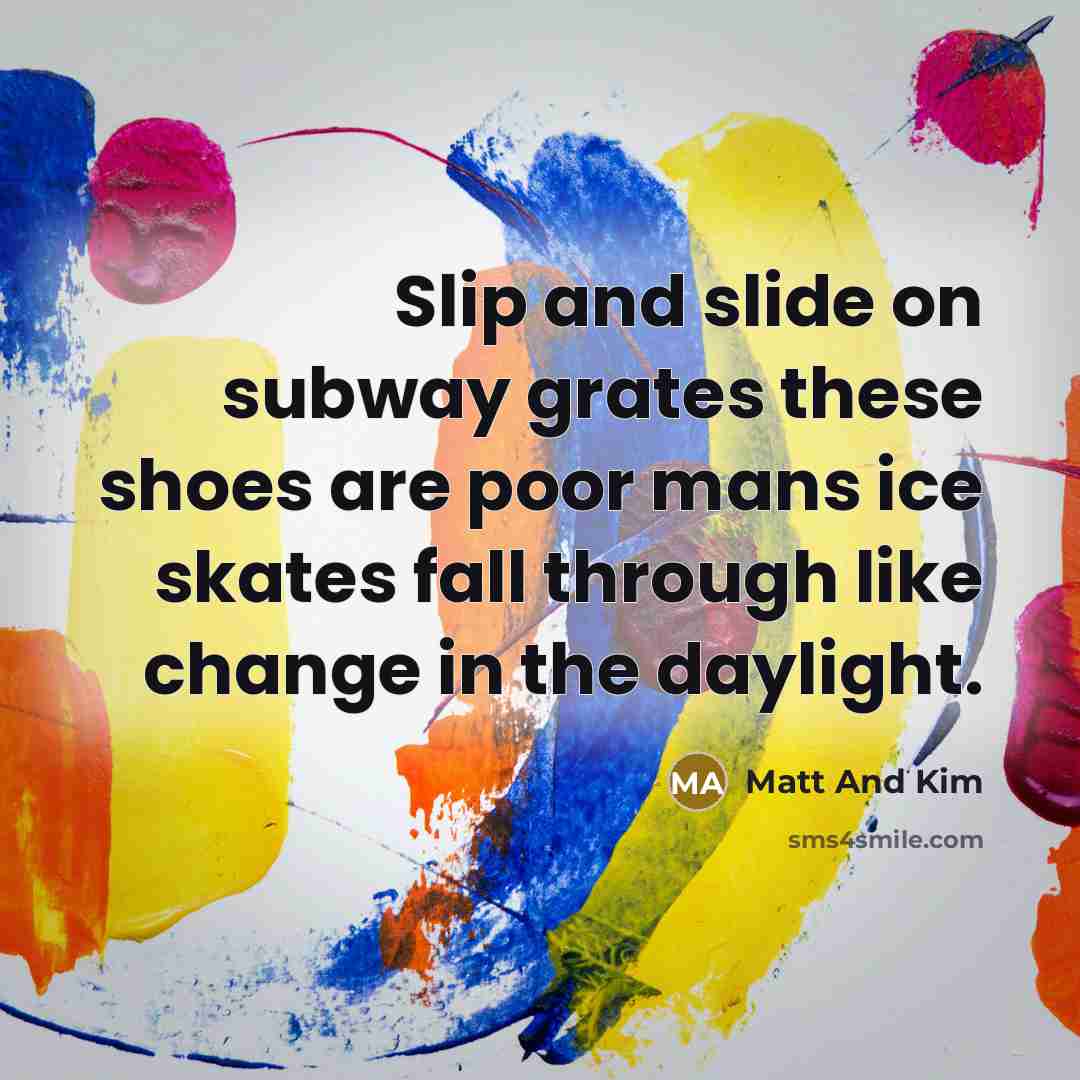 “Slip and slide on subway grates these shoes are poor…” quote by Matt And Kim