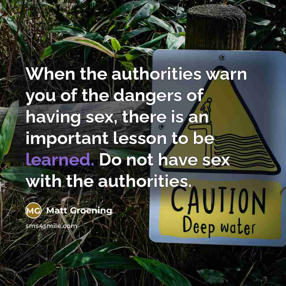 “When the authorities warn you of the dangers of having…” quote by Matt Groening