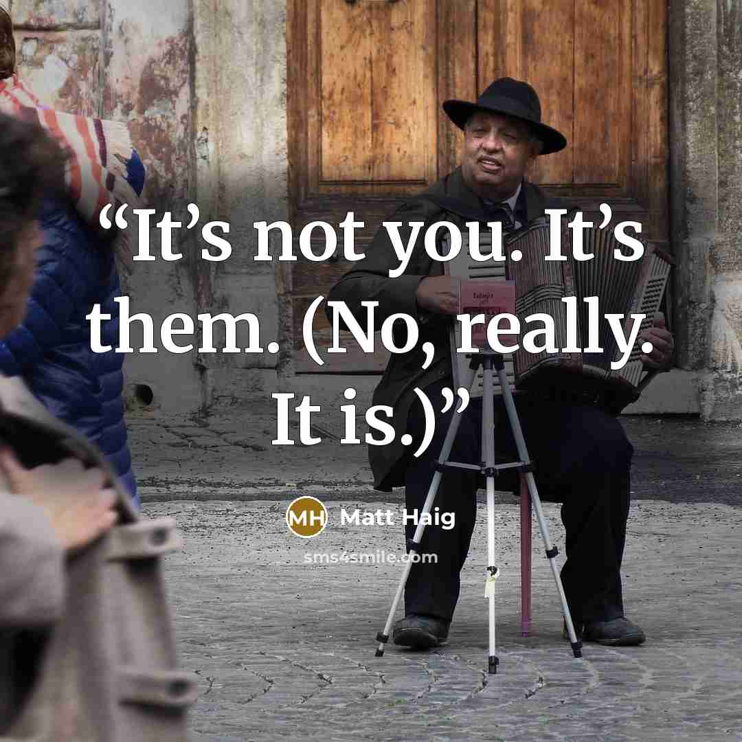 “It’s not you. It’s them. (No, really. It is.)” quote by Matt Haig