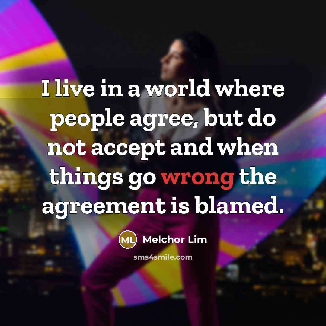 “I live in a world where people agree, but do…” quote by Melchor Lim
