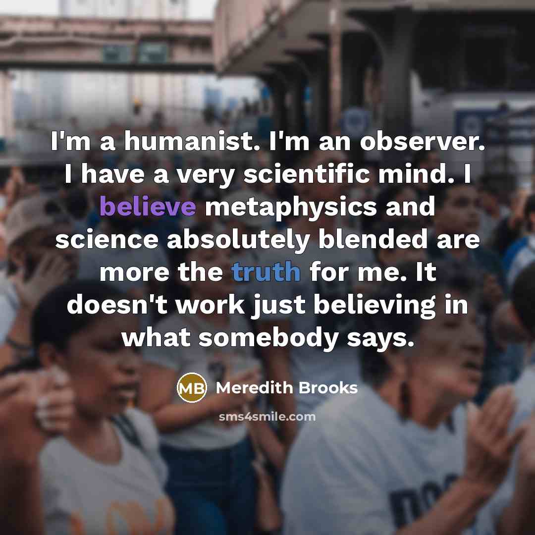 “I'm a humanist. I'm an observer. I have a very…” quote by Meredith Brooks
