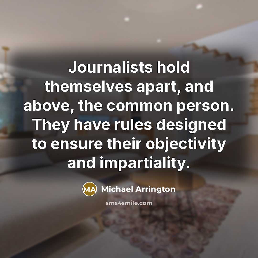 “Journalists hold themselves apart, and above, the common person. They…” quote by Michael Arrington