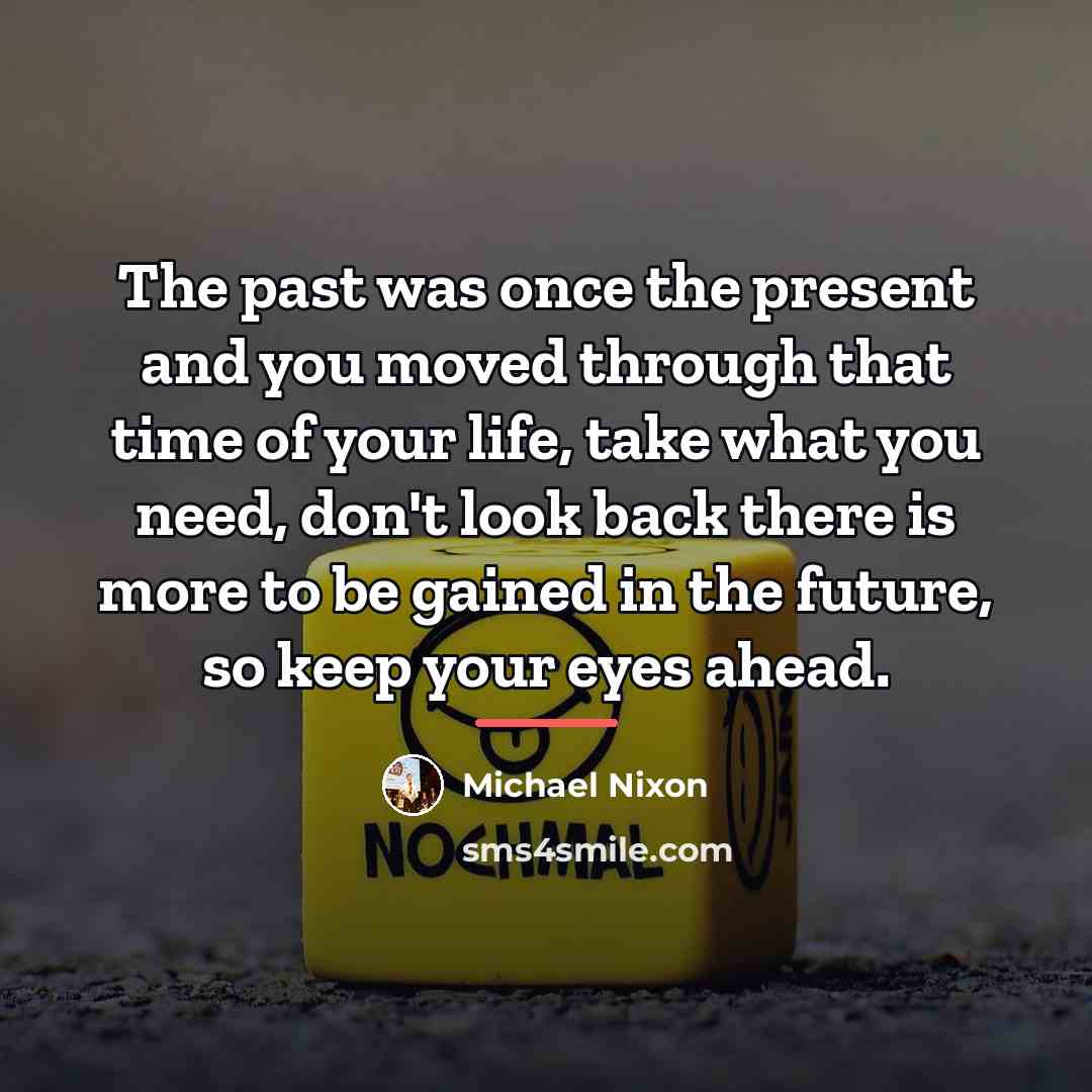 “The past was once the present and you moved through…” quote by Michael Nixon