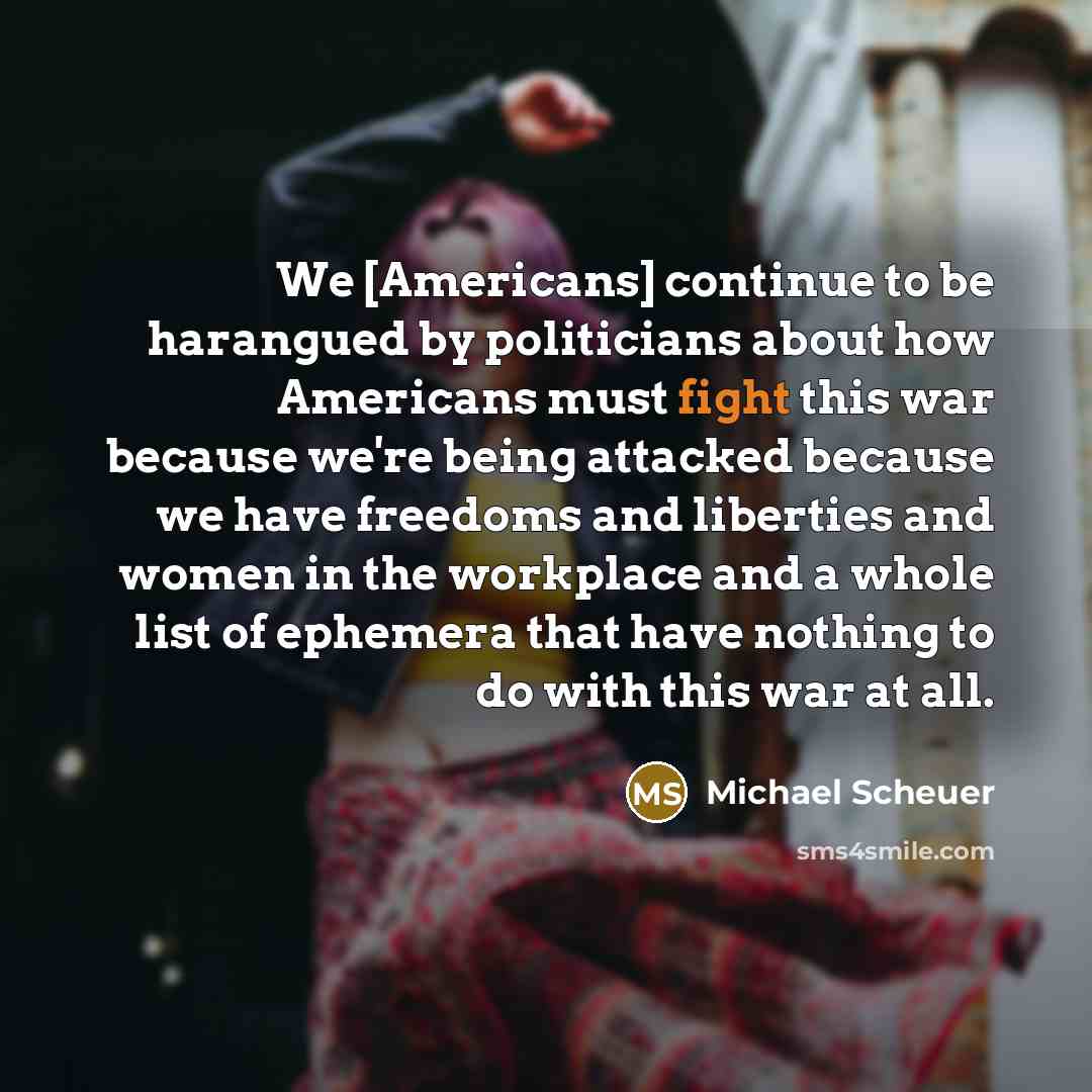 “We [Americans] continue to be harangued by politicians about how…” quote by Michael Scheuer