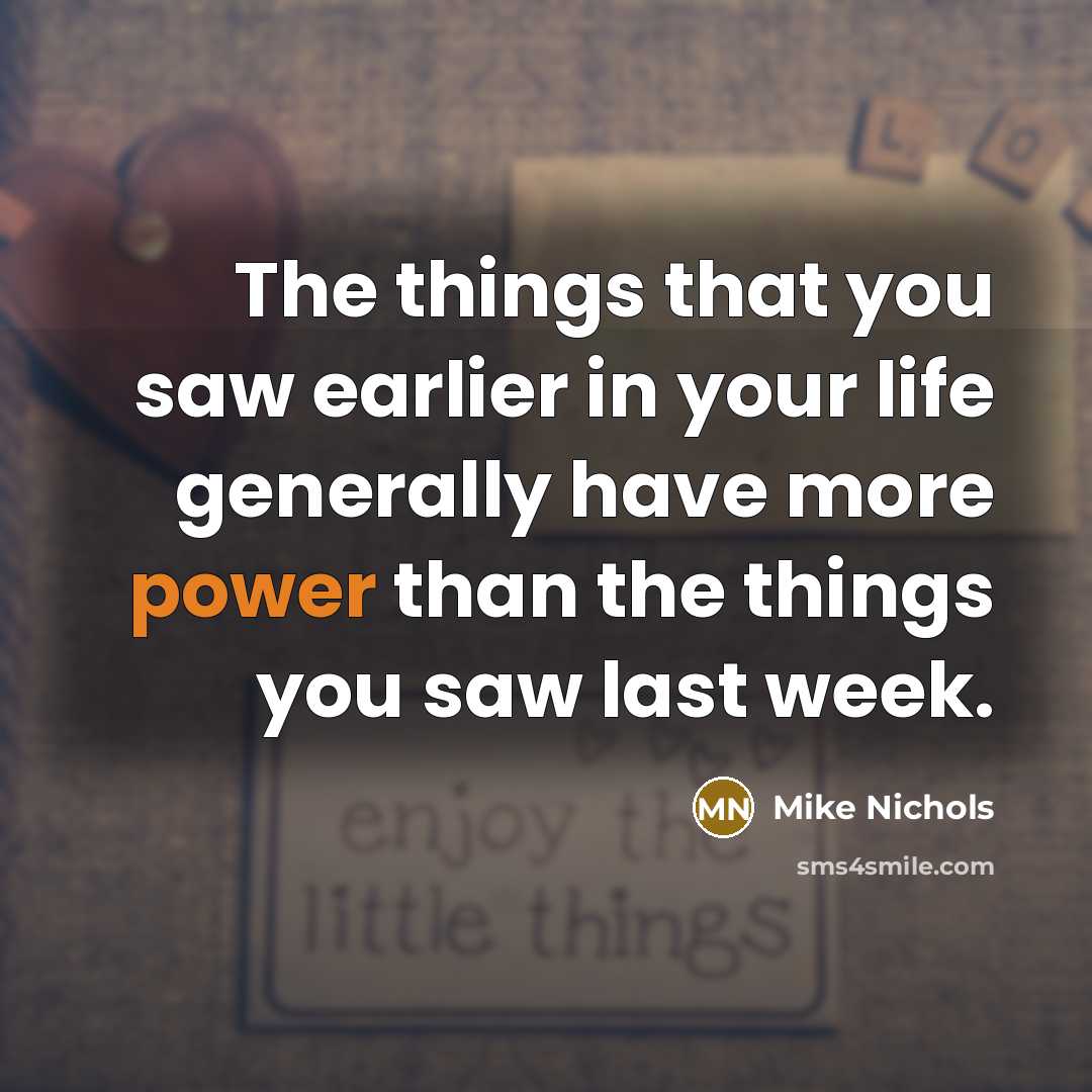 “The things that you saw earlier in your life generally…” quote by Mike Nichols