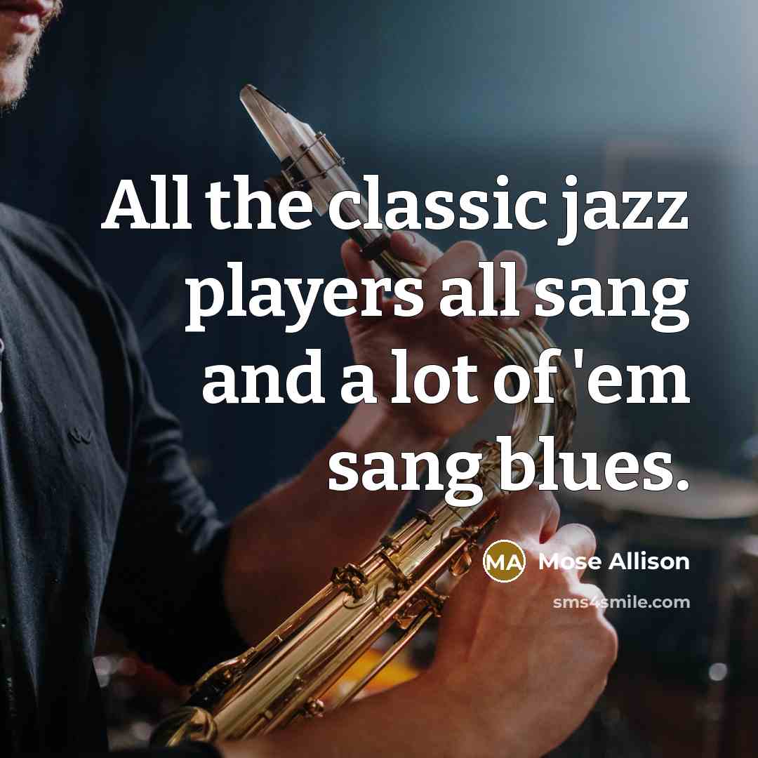 “All the classic jazz players all sang and a lot…” quote by Mose Allison