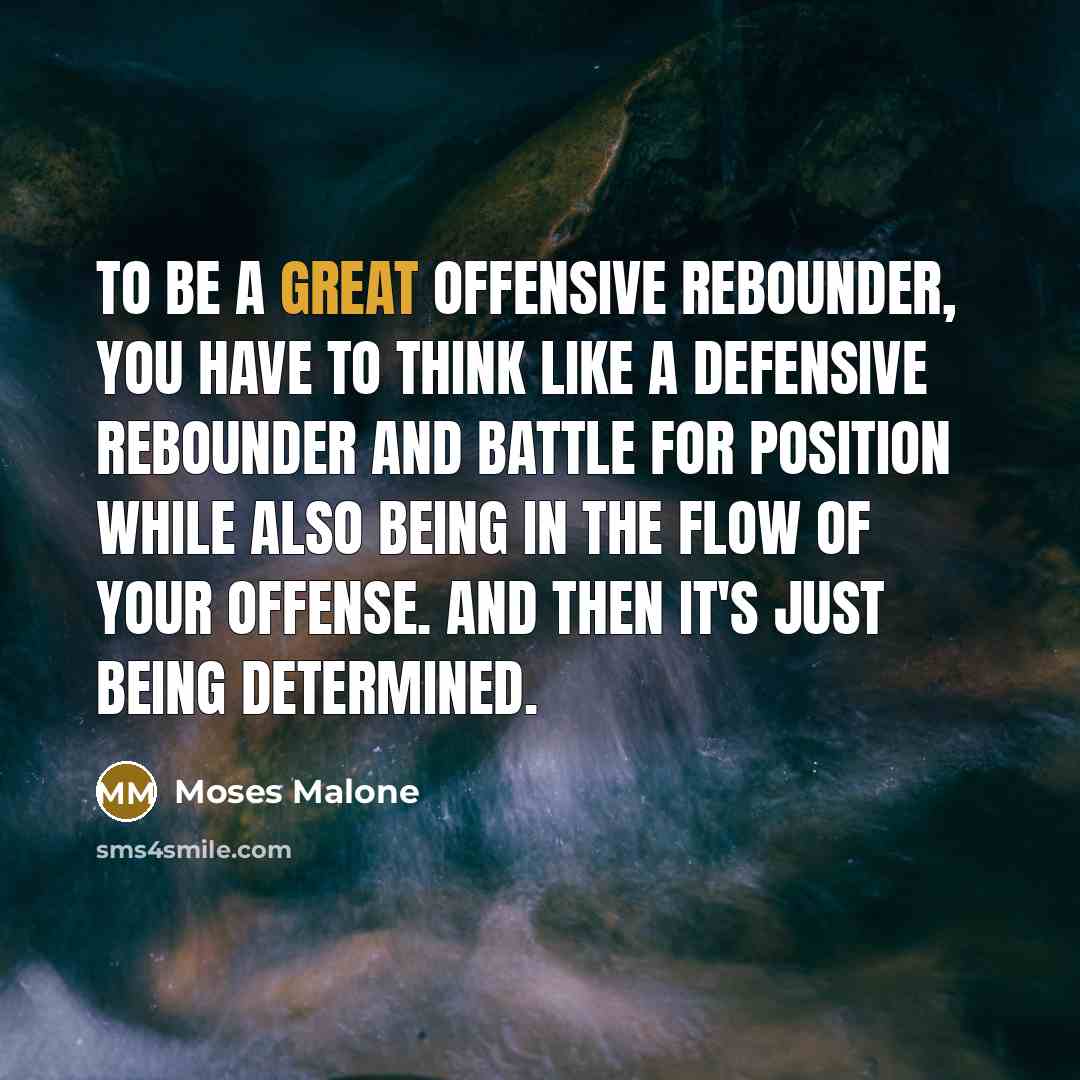 “To be a great offensive rebounder, you have to think…” quote by Moses Malone