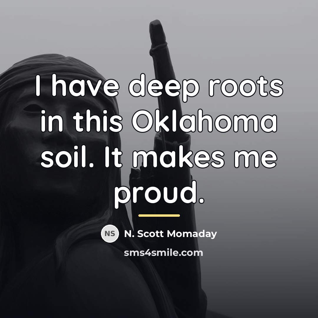 “I have deep roots in this Oklahoma soil. It makes…” quote by N. Scott Momaday