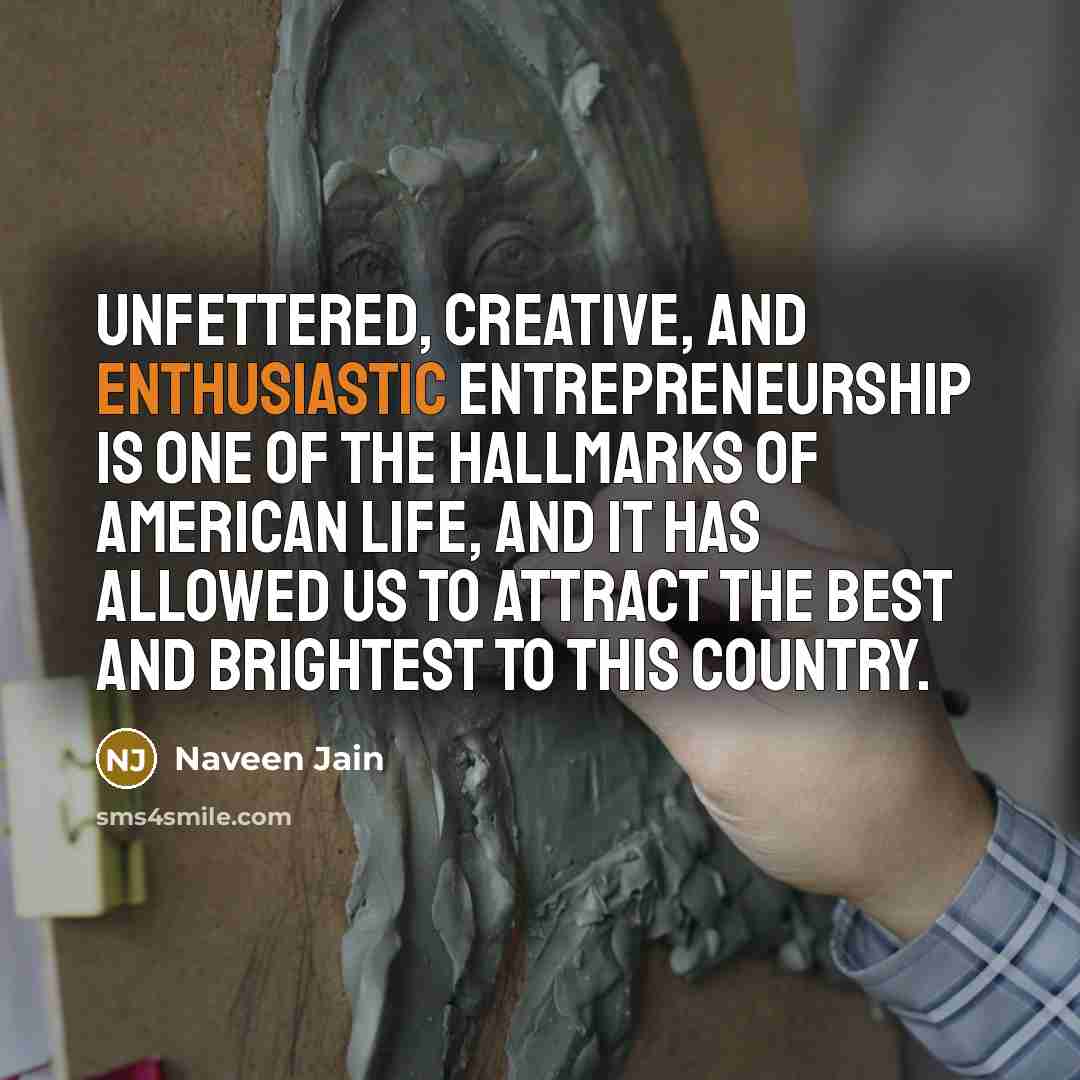 “Unfettered, creative, and enthusiastic entrepreneurship is one of the hallmarks…” quote by Naveen Jain