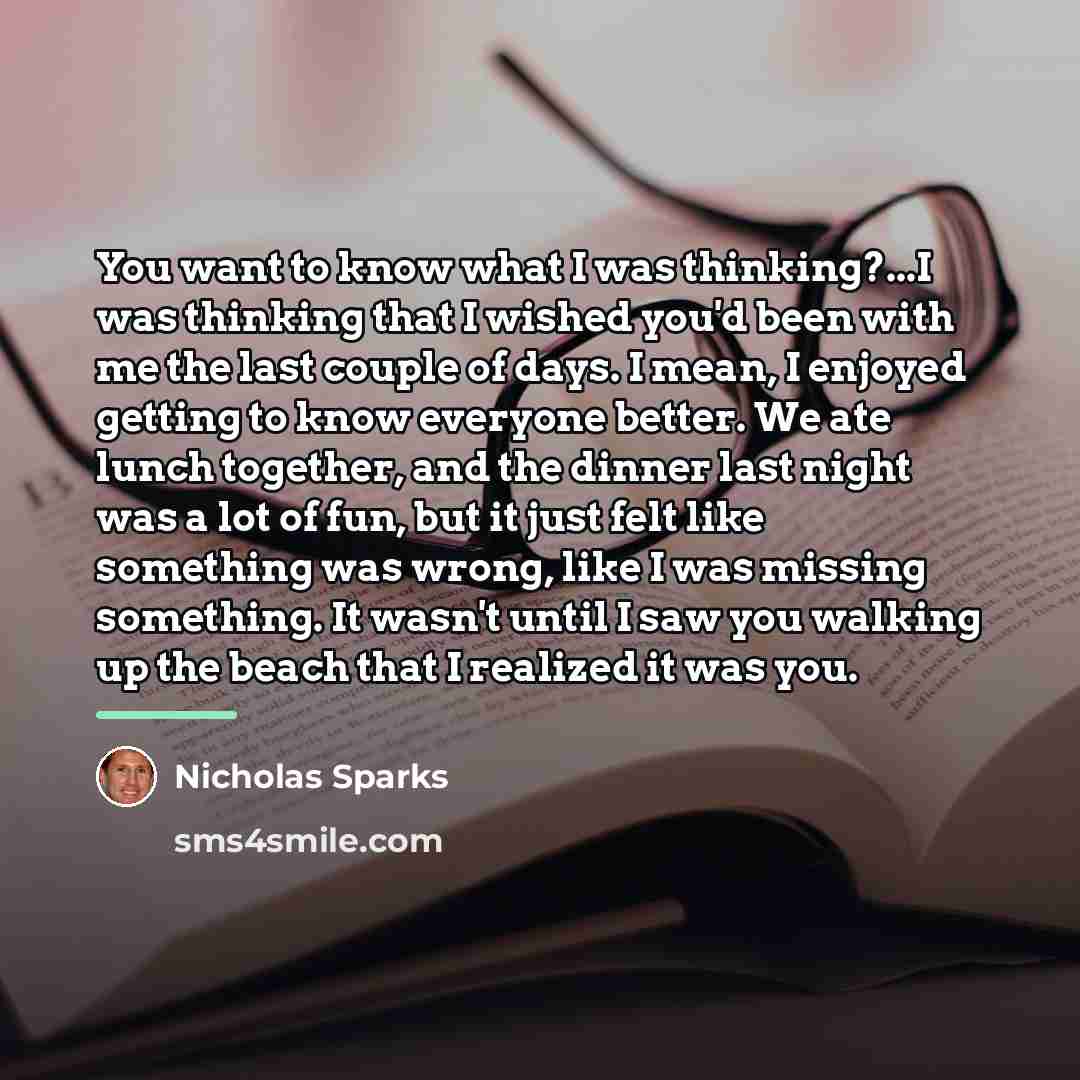 “You want to know what I was thinking?...I was thinking…” quote by Nicholas Sparks