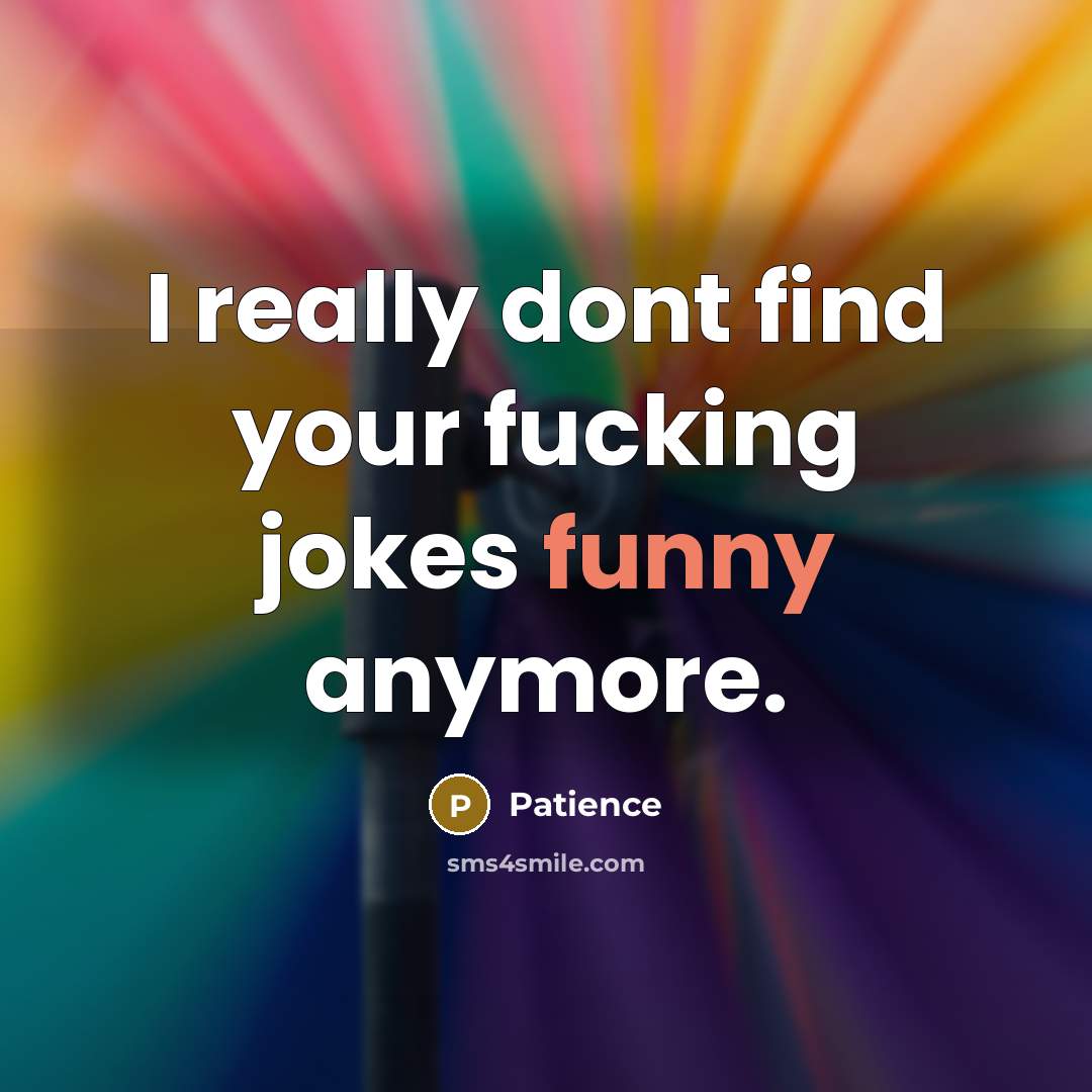 “I really dont find your fucking jokes funny anymore.…” quote by Patience
