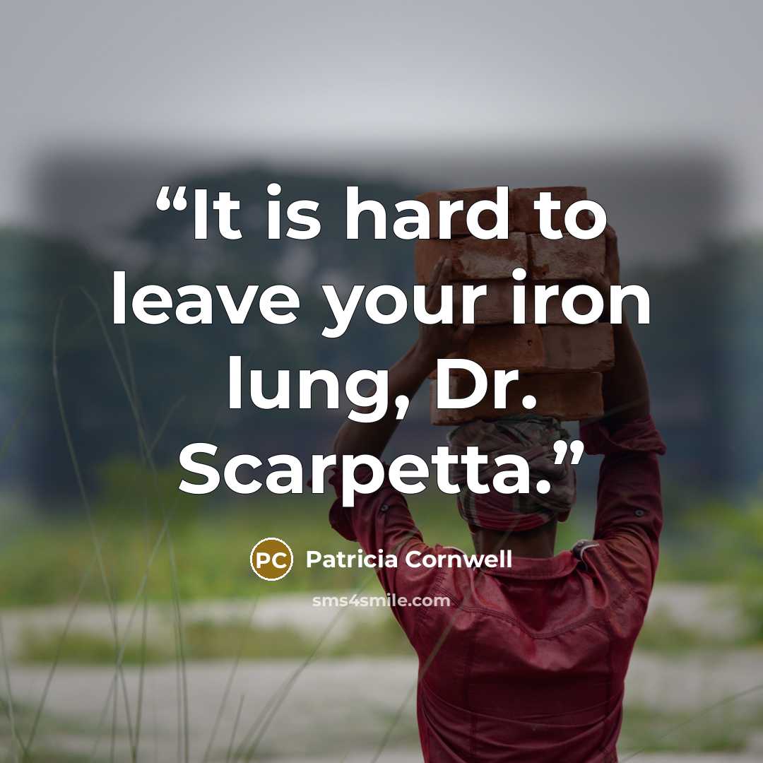 “It is hard to leave your iron lung, Dr. Scarpetta.” quote by Patricia Cornwell