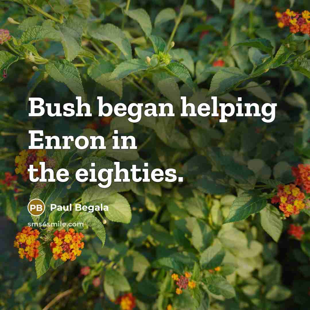 “Bush began helping Enron in the eighties.” quote by Paul Begala