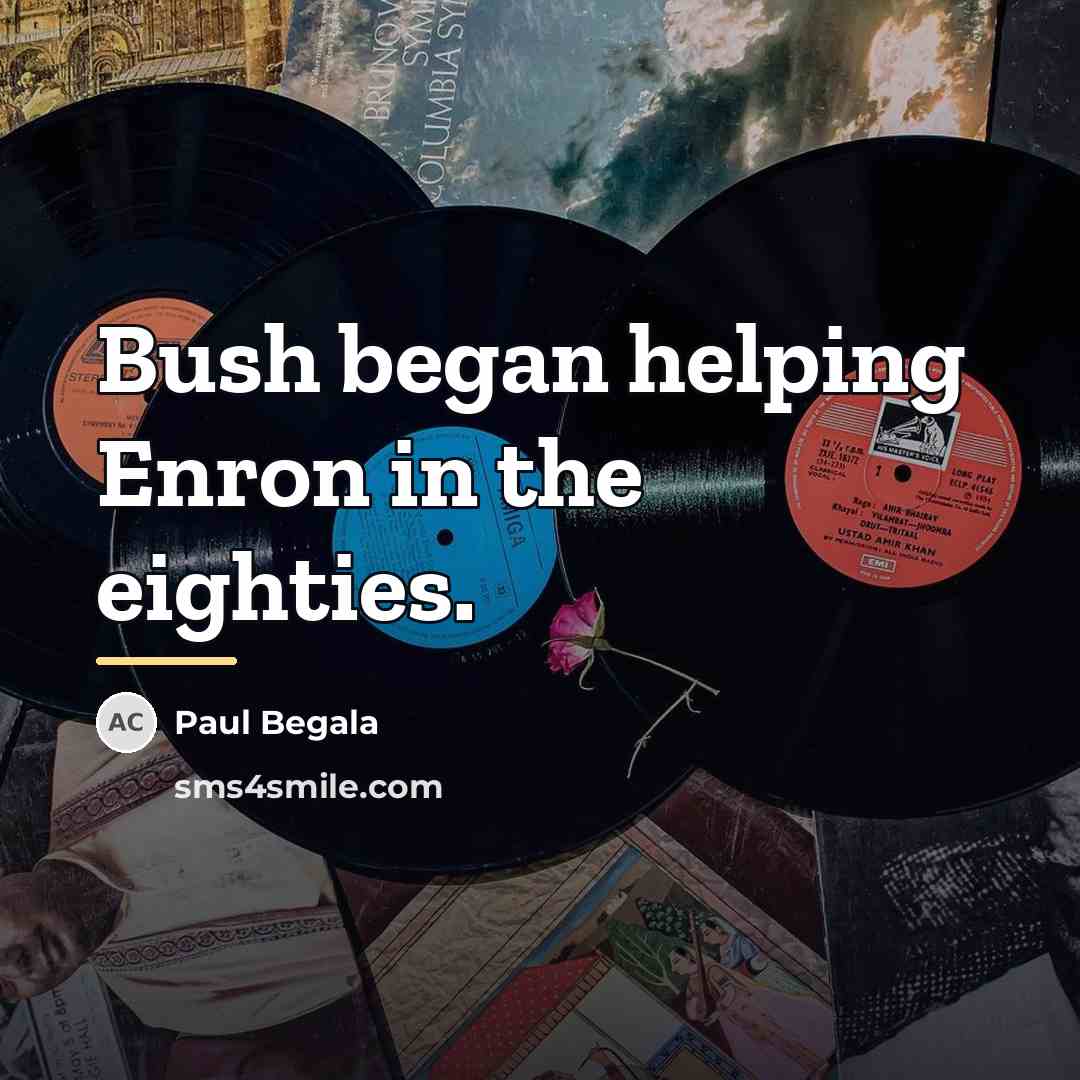 “Bush began helping Enron in the eighties.…” quote by Paul Begala
