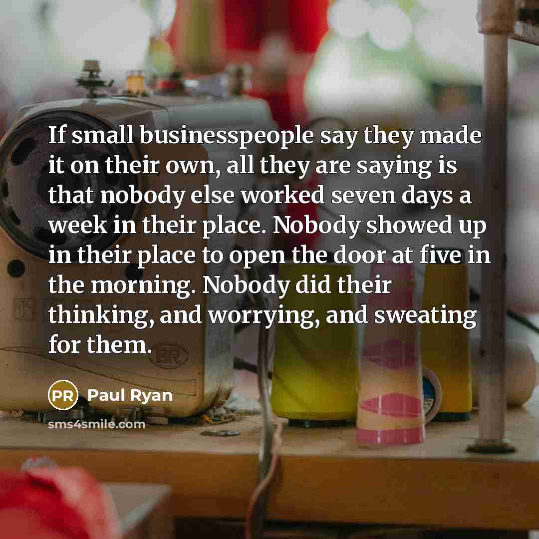 “If small businesspeople say they made it on their own,…” quote by Paul Ryan