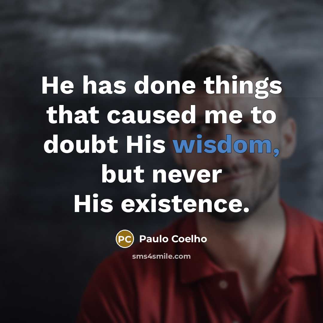 “He has done things that caused me to doubt His…” quote by Paulo Coelho
