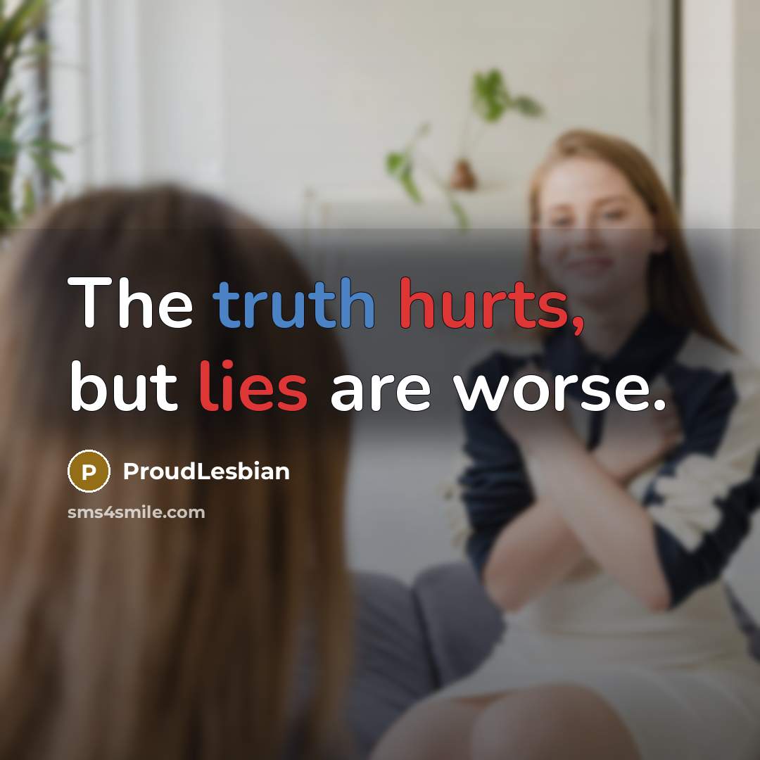 “The truth hurts, but lies are worse.” quote by ProudLesbian