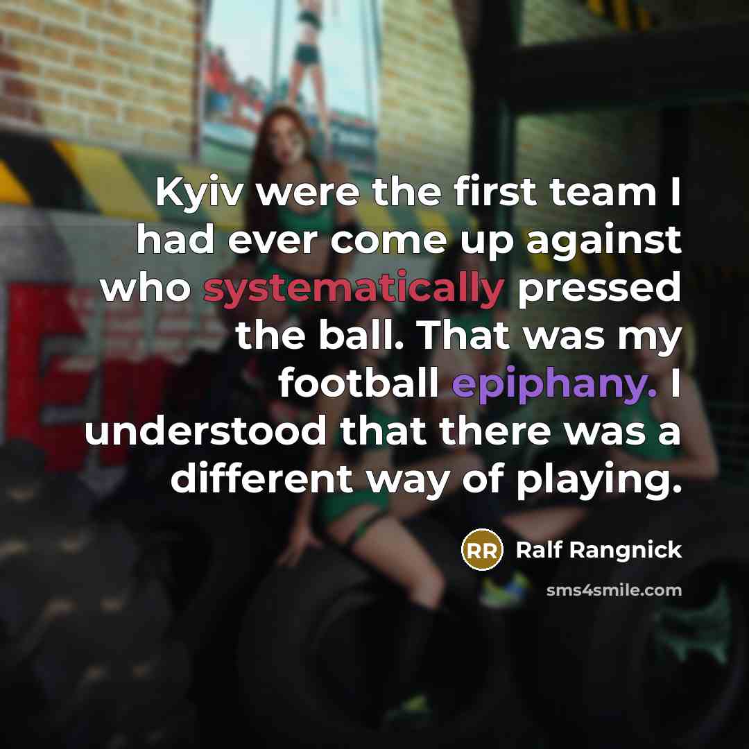 “Kyiv were the first team I had ever come up against who systematically pressed the ball. That was my football epiphany. I understood that there was a different way of playing.” quote by Ralf Rangnick