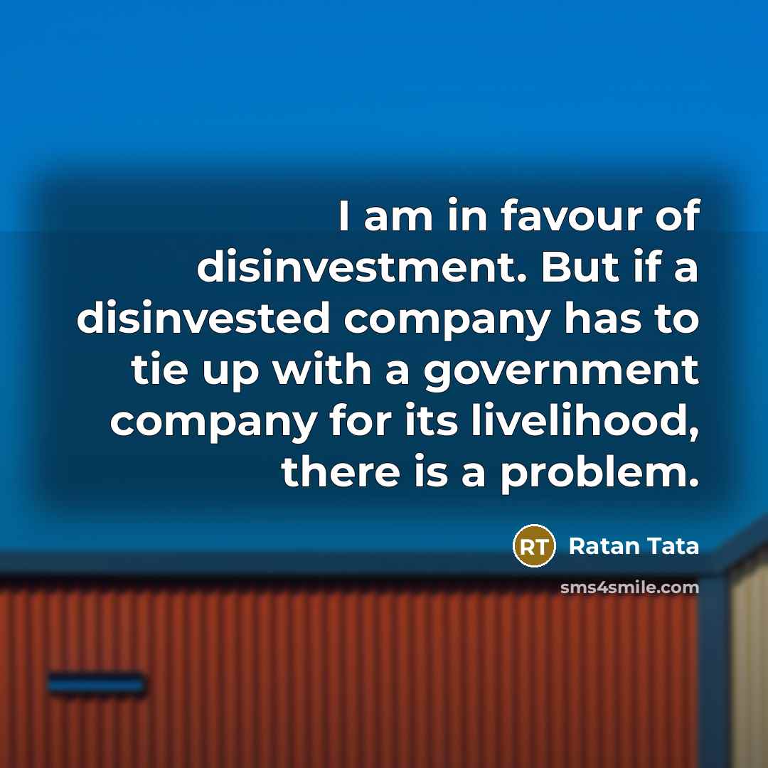 “I am in favour of disinvestment. But if a disinvested…” quote by Ratan Tata