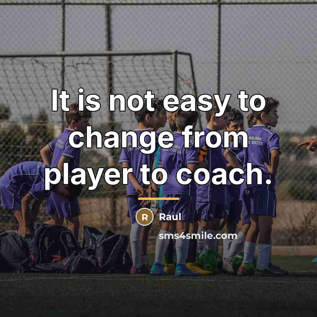 “It is not easy to change from player to coach.…” quote by Raul