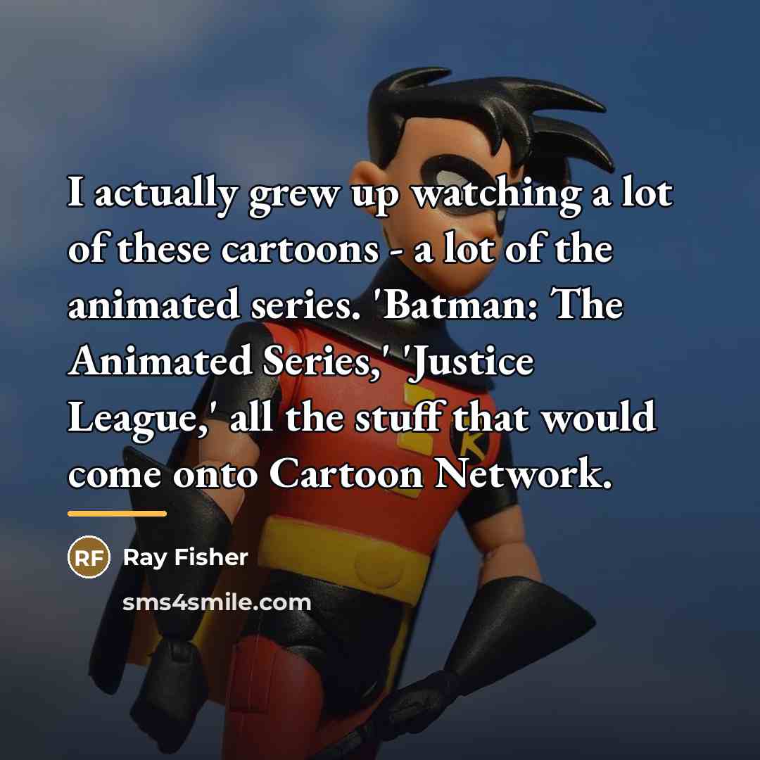 “I actually grew up watching a lot of these cartoons…” quote by Ray Fisher