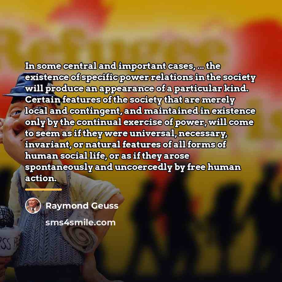 “In some central and important cases, ... the existence of…” quote by Raymond Geuss
