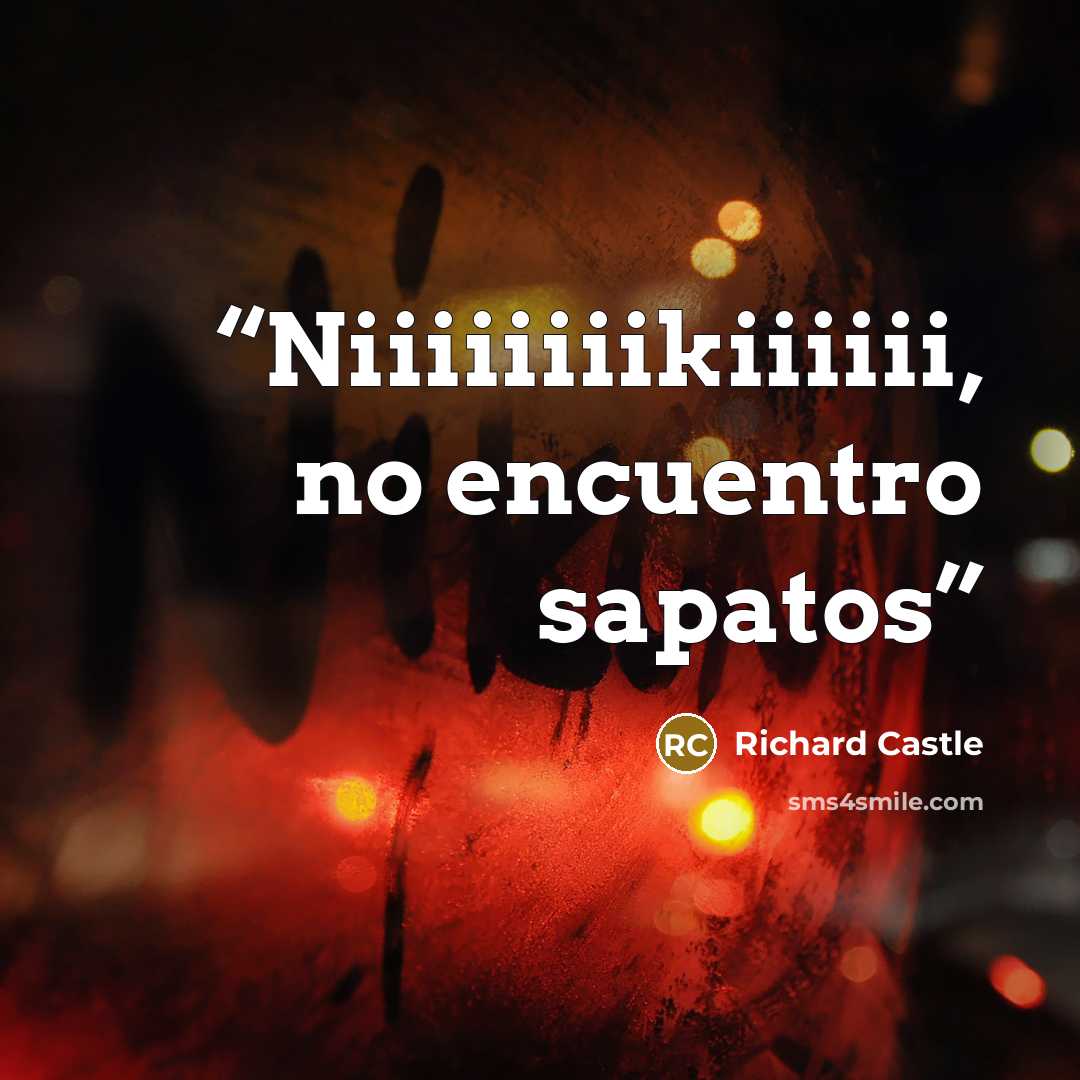 “Niiiiiiiikiiiiii, no encuentro sapatos” quote by Richard Castle