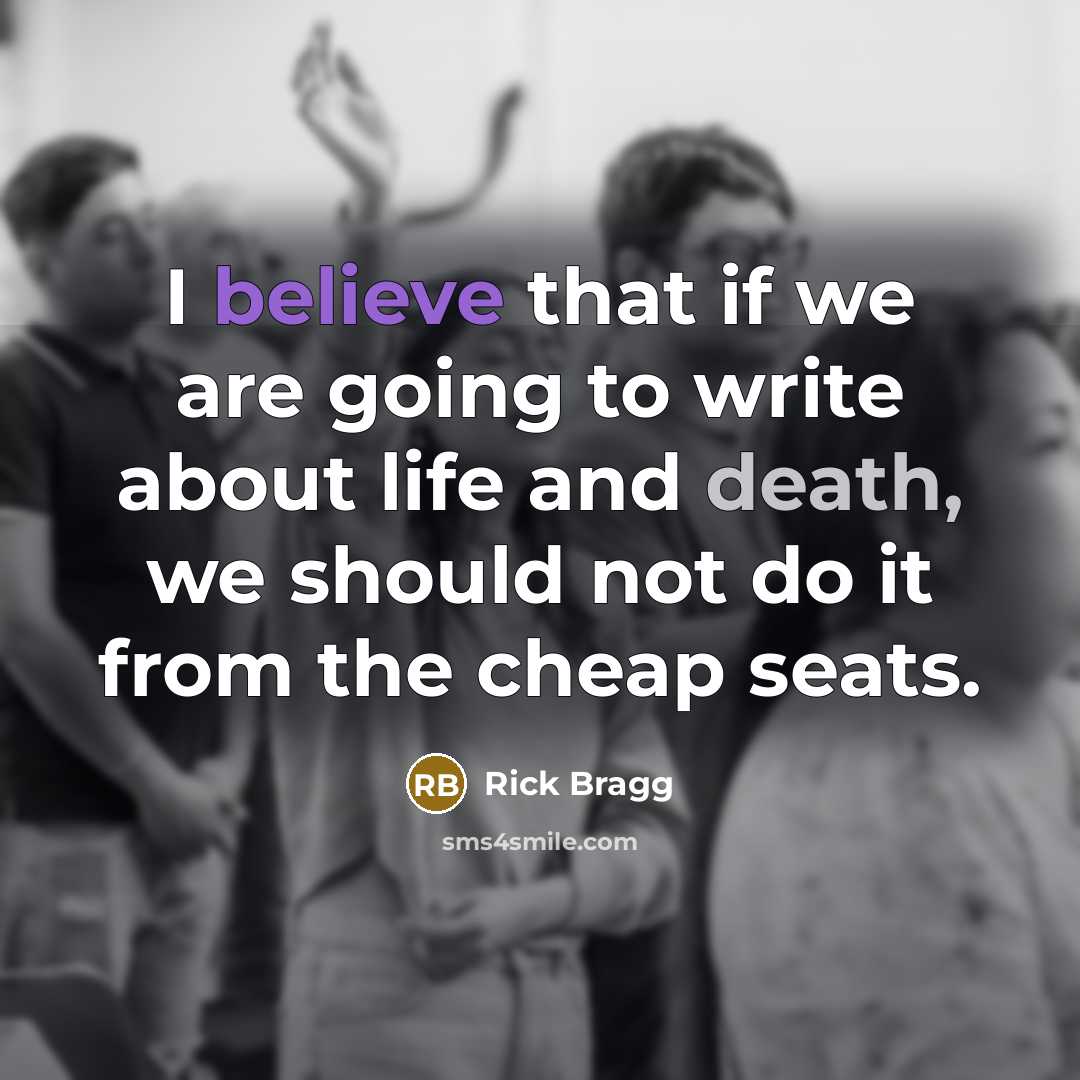 “I believe that if we are going to write about…” quote by Rick Bragg