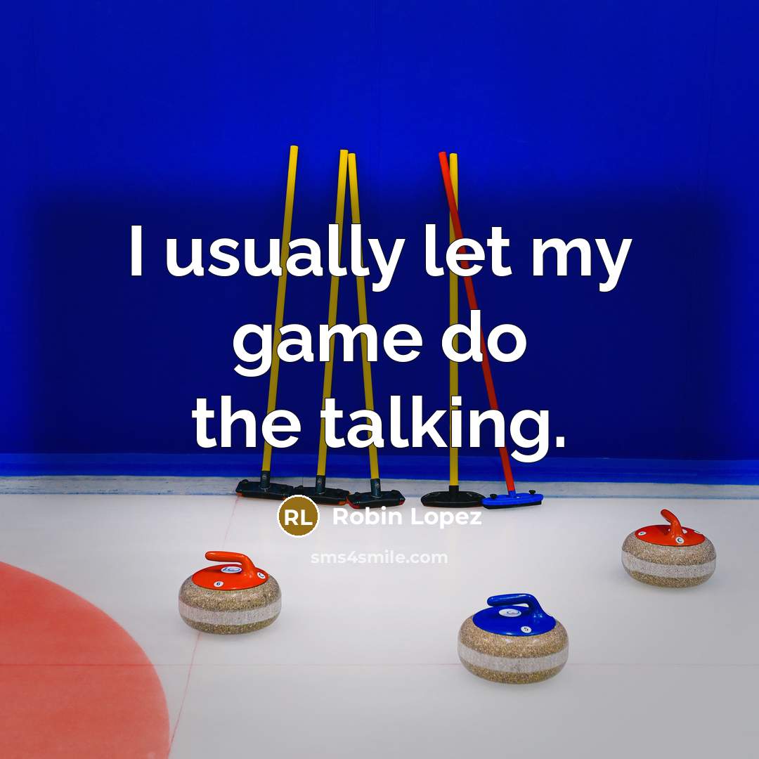 “I usually let my game do the talking.” quote by Robin Lopez