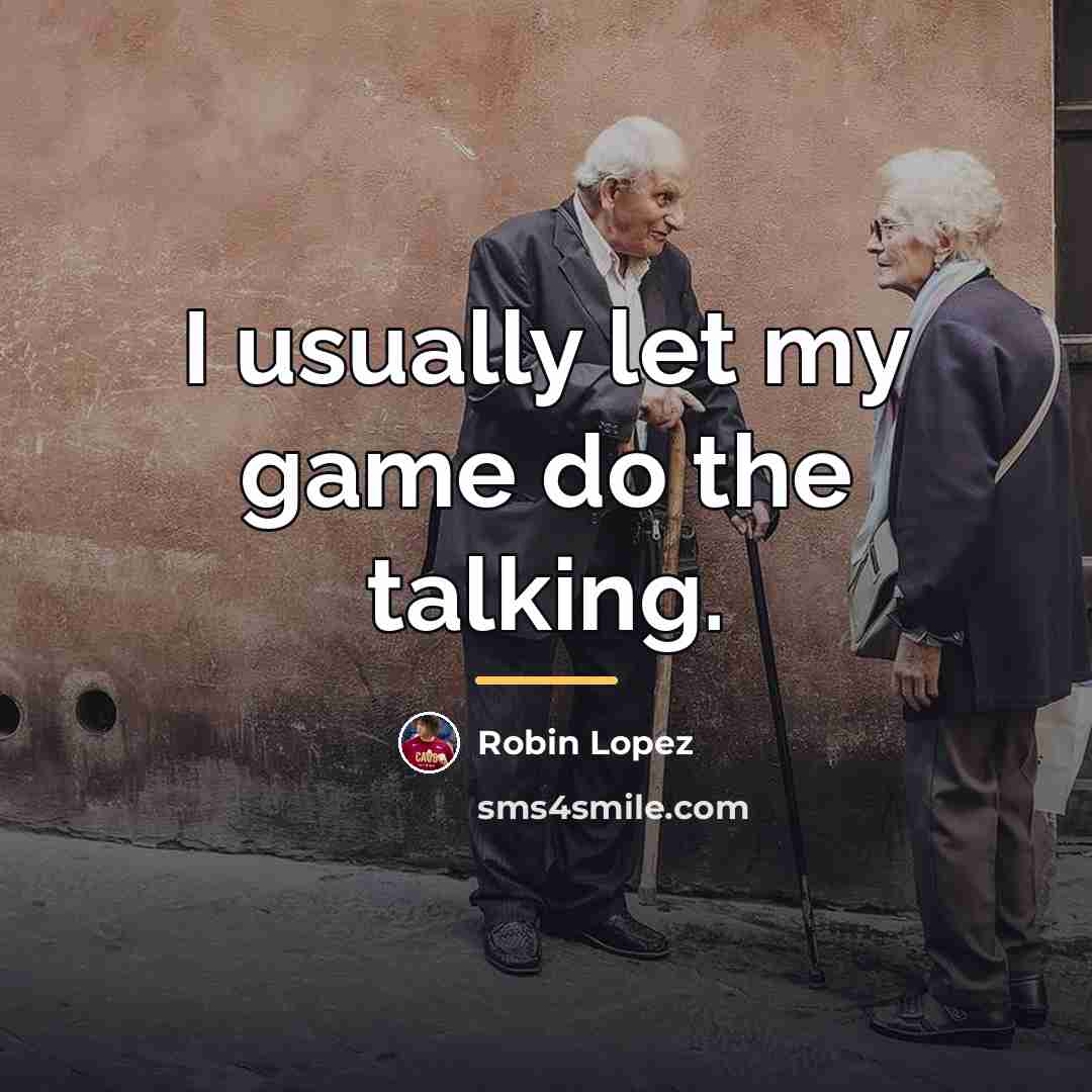 “I usually let my game do the talking.…” quote by Robin Lopez