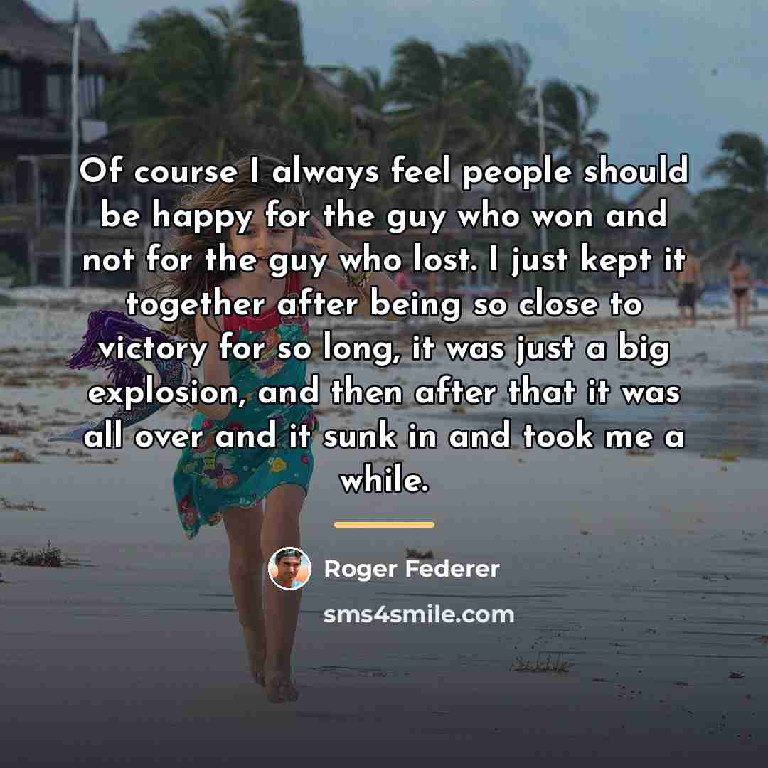 “Of course I always feel people should be happy for…” quote by Roger Federer