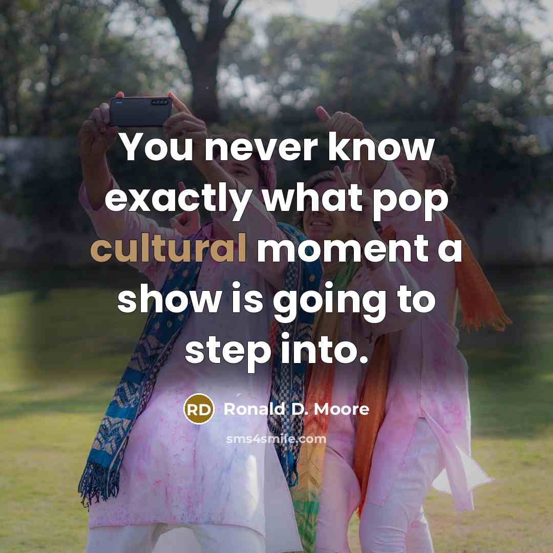 “You never know exactly what pop cultural moment a show…” quote by Ronald D. Moore